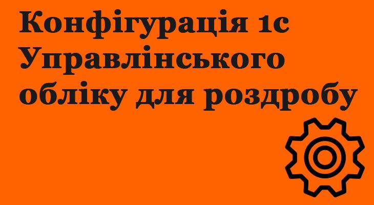 Конфігурація Управлінського обліку на виробництві для роздробу